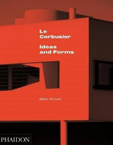 Le Corbusier- Ideas And Forms- William Curtis - Ed. Phaidon