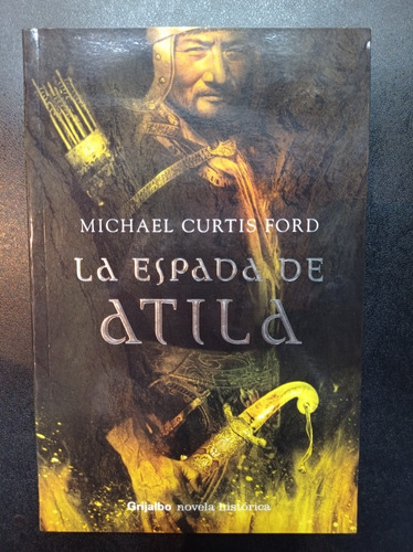 La Espada De Atila - Michael Curtis Ford - Grijalbo