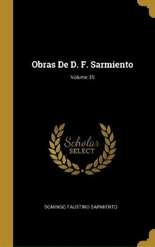 Obras De D. F. Sarmiento; Volume 35, De Domingo Faustino Sarmiento. Editorial Wentworth Press, Tapa Dura En Español