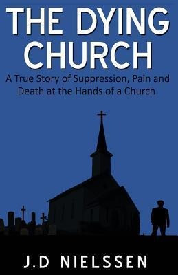 The Dying Church : A True Story Of Suppression, Pain And ...