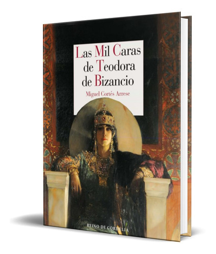 Las Mil Caras De Teodora De Bizancio, De Miguel Cortés Arrese. Editorial Reino De Cordelia, Tapa Blanda En Español, 2021
