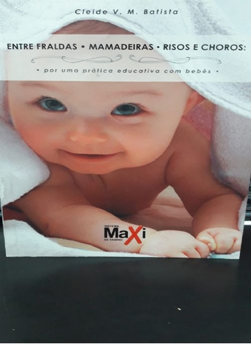 Livro Entre Fraldas, Mamadeiras, Risos E Choros: Por Uma Prática Educativa Com Bebês - Cleide V. M. Batista [2009]