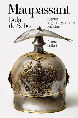 Bola De Sebo: Cuentos De Guerra Y De Otros Desastres, De Maupassant, Guy De., Vol. 1. Editorial Alianza Editorial, Tapa Blanda En Español