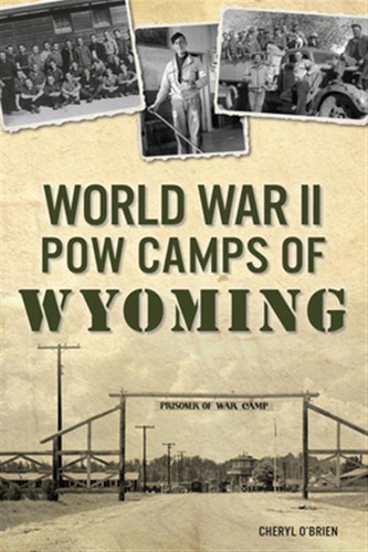 Libro World War Ii Pow Camps Of Wyoming - O'brien, Cheryl