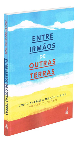 Entre Irmãos De Outras Terras (novo Projeto): Não Aplica, De Médium: Francisco Cândido Xavier / Médium: Waldo Vieira / Ditado Por: Espíritos Diversos. Editorial Feb, Tapa Mole En Português, 2002