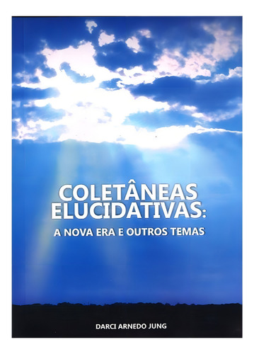 Coletâneas Elucidativas: A Nova Era e Outros Temas: Não Aplica, de : Darci Arnedo Jung. Não aplica, vol. Não Aplica. Editorial DARCI ARNEDO JUNG, tapa mole, edición não aplica en português, 2014