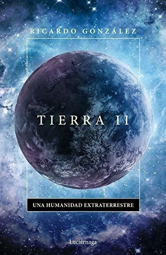 Tierra Ii: Una Humanidad Extraterrestre (enigmas Y Conspirac