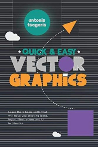 Libro: Quick And Easy Vector Graphics: Learn The 5 Basic Ski