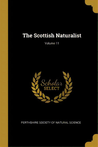 The Scottish Naturalist; Volume 11, De Perthshire Society Of Natural Science. Editorial Wentworth Pr, Tapa Blanda En Inglés