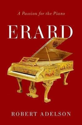 Erard : A Passion For The Piano - Robert Adelson (hardback)