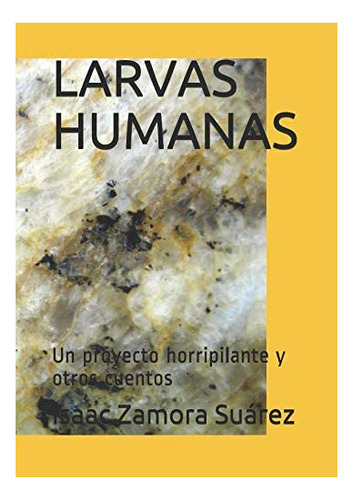 Libro: Larvas Humanas: Un Proyecto Horripilante Y Otros