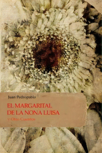 El Margarital De La Nona Luisa Y Otros Cuentos, De Juan Pedropablo. Editorial Createspace Independent Publishing Platform, Tapa Blanda En Español