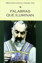 Comprar Palabras Que Iluminan : Meditar Con El Padre Pío \u002F Santo Pío