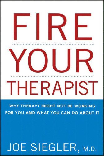 Fire Your Therapist: Why Therapy Might Not Be Working For You And What You Can Do About It, De Siegler, Joe. Editorial Wiley, Tapa Blanda En Inglés