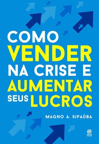 Como vender na crise e aumentar seus lucros, de A. Sipaúba, Magno. Astral Cultural Editora Ltda, capa mole em português, 2019