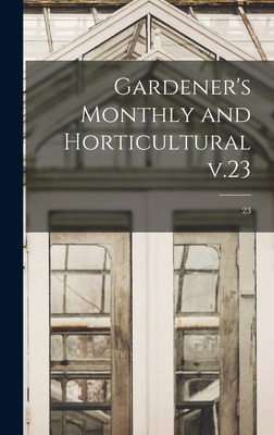 Libro Gardener's Monthly And Horticultural V.23; 23 - Ano...