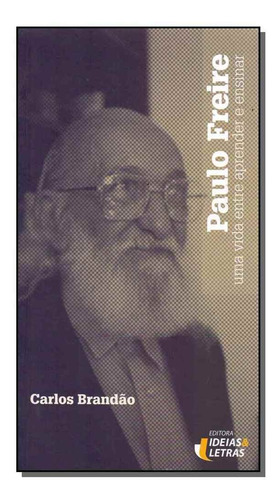 Paulo Freire - Uma Vida Entre Aprender E Ensinar