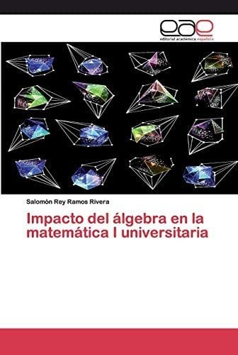 Libro: Impacto Del Álgebra En La Matemática I Universitaria 