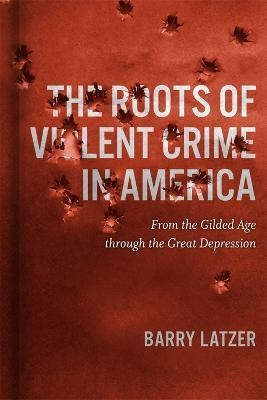 Libro The Roots Of Violent Crime In America : From The Gi...