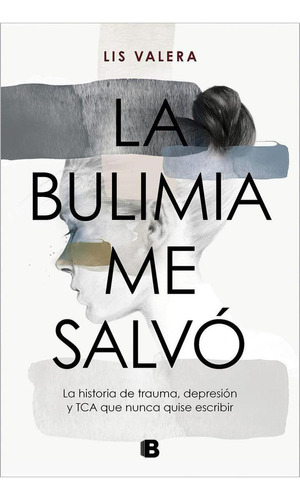 Libro: La Bulimia Me Salvo. Valera, Lis. Ediciones B