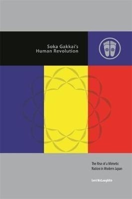 Soka Gakkai's Human Revolution : The Rise Of A Mimetic Na...