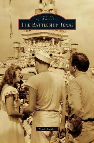 The Battleship Texas, De Mark Lardas. Editorial Arcadia Publishing Library Editions, Tapa Dura En Inglés