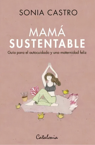 Mama sustentable. Guia para el autocuidado y una maternidad feliz / Sonia Castro
