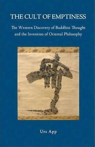 The Cult Of Emptiness. The Western Discovery Of Buddhist Thought And The Invention Of Oriental Ph..., De Urs App. Editorial Universitymedia, Tapa Blanda En Inglés