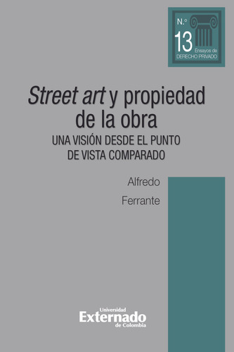 Street Art Y Propiedad De La Obra: Una Visión Desde El Punto De Vista Comparado, De Alfredo Ferrante. Editorial U. Externado De Colombia, Tapa Blanda, Edición 2022 En Español