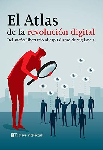 El atlas de la revolución digital : del sueño libertario al capitalismo de vigilancia, de Pablo Stancanelli. Editorial Clave Intelectual, tapa blanda en español, 2020