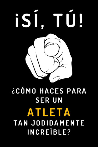 Libro: ¡sí, Tú! ¿cómo Haces Para Ser Un Atleta Tan Jodidamen