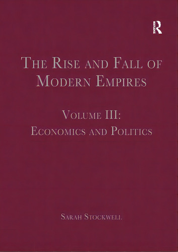 The Rise And Fall Of Modern Empires, Volume Iii: Economics And Politics, De Stockwell, Sarah. Editorial Routledge, Tapa Blanda En Inglés