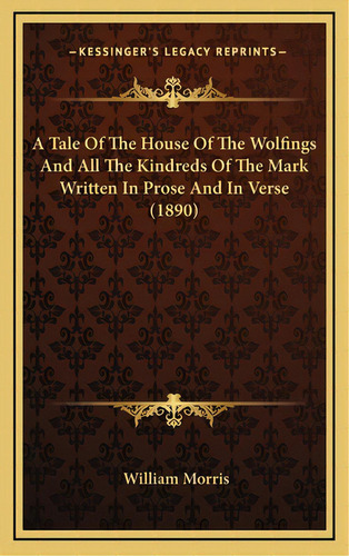 A Tale Of The House Of The Wolfings And All The Kindreds Of The Mark Written In Prose And In Vers..., De Morris, William. Editorial Kessinger Pub Llc, Tapa Dura En Inglés