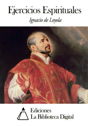 Ejercicios Espirituales, De Loyola, Ignacio De., Vol. 1. Editorial Createspace, Tapa Blanda En Español