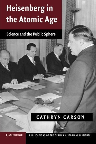 Heisenberg In The Atomic Age Science And The Public Sphere (