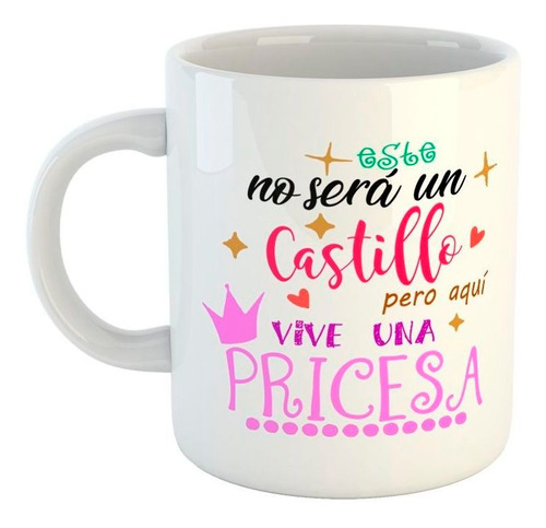 Taza De Ceramica Frase No Sera Castillo Vive Una Princesa