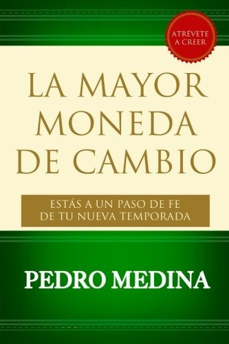 Libro : La Mayor Moneda De Cambio: Estas A Un Paso De Fe ...