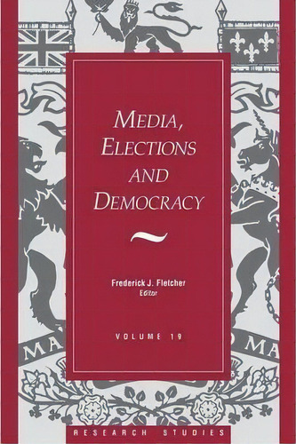 Media, Elections, And Democracy: Royal Commission On Electoral Reform, De Frederick J. Fletcher. Editorial Dundurn Group Ltd, Tapa Blanda En Inglés