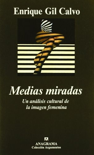 Medias Miradas: Un Análisis Cultural De La Imagen Femenina, De Enrique Gil Calvo. Editorial Anagrama, Tapa Blanda, Edición 1 En Español