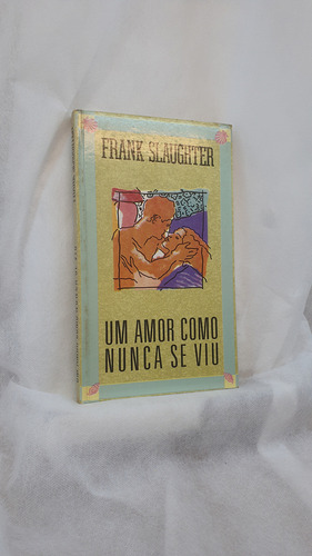 Livro Um Amor Como Nunca Se Viu - Frank Slaughter - Editora Círculo Do Livro (Usado)