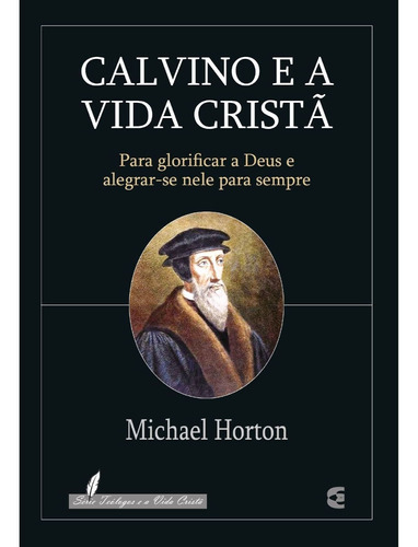 Calvino E A Vida Cristã - Michael Horton