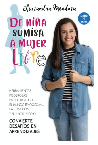 De Niña Sumisa A Mujer Libre: Herramientas Poderosas Para Fo