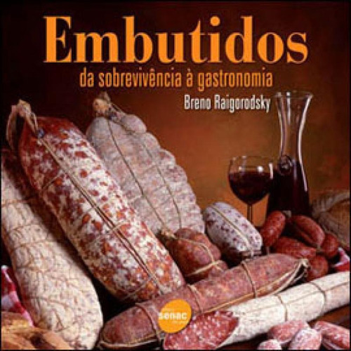 Embutidos: Da Sobrevivência A Gastronomia, De Raigorodsky, Breno. Editora Senac - Sp, Capa Mole Em Português