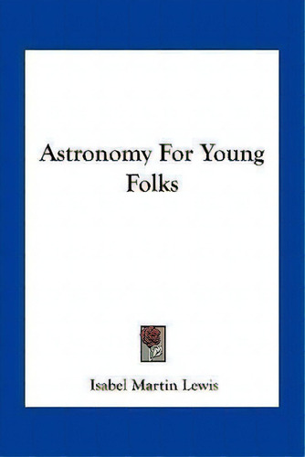 Astronomy For Young Folks, De Isabel Martin Lewis. Editorial Kessinger Publishing, Tapa Blanda En Inglés