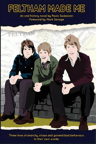 Feltham Made Me: Foreword By Mark Savage, De Sedazzari, Paolo. Editorial Lightning Source Inc, Tapa Blanda En Inglés