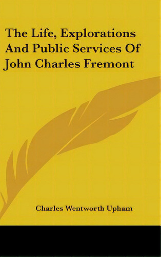 The Life, Explorations And Public Services Of John Charles Fremont, De Upham, Charles Wentworth. Editorial Kessinger Pub Llc, Tapa Dura En Inglés