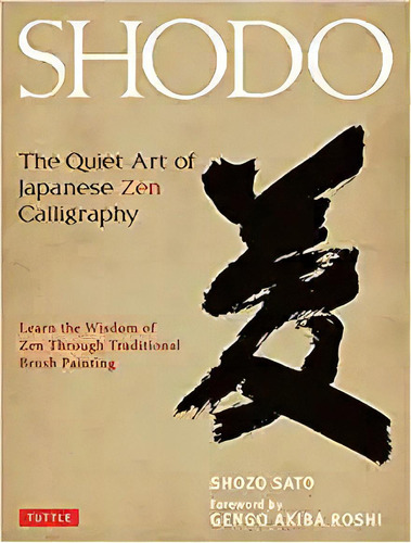 Shodo: The Quiet Art Of Japanese Zen Calligraphy, Learn The, De Shozo Sato. Editorial Tuttle Publishing En Inglés