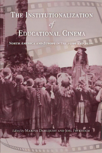 The Institutionalization Of Educational Cinema : North America And Europe In The 1910s And 1920s, De Marina Dahlquist. Editorial Indiana University Press, Tapa Blanda En Inglés