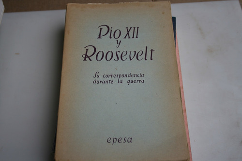 Pio Xii Y Roosevelt Su Correspondencia Durante La Guerra