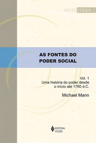 As fontes do poder social vol. 1: Uma história do poder desde o início até 1760 d.C., de Mann, Michael. Sociologia Editorial Editora Vozes Ltda., capa mole, edição 1 em português, 2020